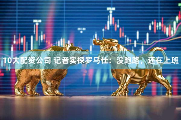 10大配资公司 记者实探罗马仕：没跑路，还在上班