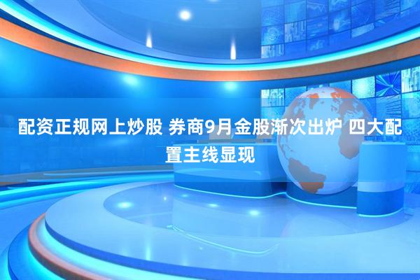 配资正规网上炒股 券商9月金股渐次出炉 四大配置主线显现